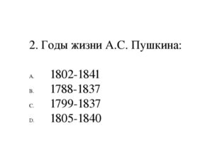  2. Годы жизни А.С. Пушкина: 1802-1841 1788-1837 1799-1837 1805-1840 