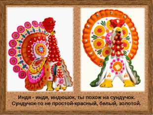 Индя - индя, индюшок, ты похож на сундучок. Сундучок-то не простой-красный, б Индя - индя, индюшок, ты похож на сундучок. Сундучок-то не простой-красный, б